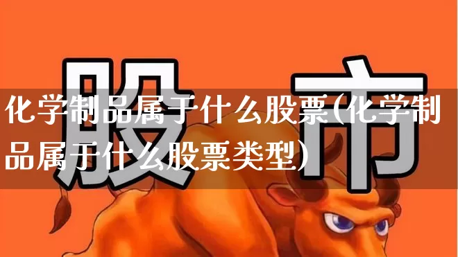 化学制品属于什么股票(化学制品属于什么股票类型)_https://www.xzdzcjx.com_上交所_第1张