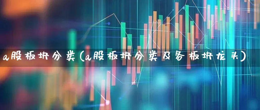 a股板块分类(a股板块分类及各板块龙头)_https://www.xzdzcjx.com_科创板_第1张