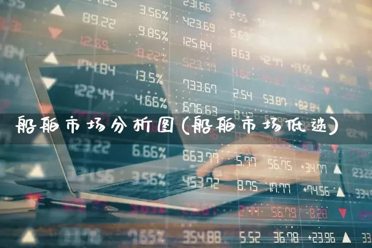 船舶市场分析图(船舶市场低迷)_https://www.xzdzcjx.com_创业板_第1张