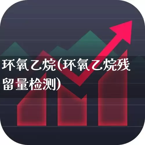 环氧乙烷(环氧乙烷残留量检测)_https://www.xzdzcjx.com_科创板_第1张