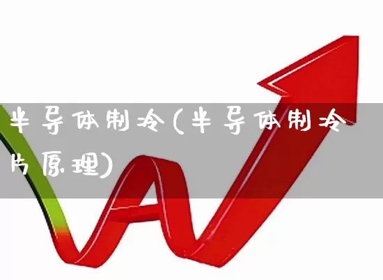 半导体制冷(半导体制冷片原理)_https://www.xzdzcjx.com_上交所_第1张
