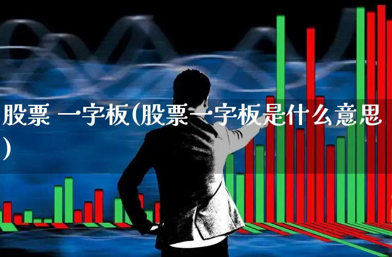 股票 一字板(股票一字板是什么意思)_https://www.xzdzcjx.com_上交所_第1张