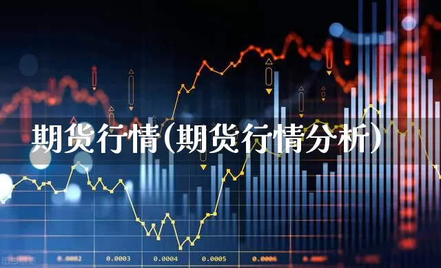 期货行情(期货行情分析)_https://www.xzdzcjx.com_深交所_第1张