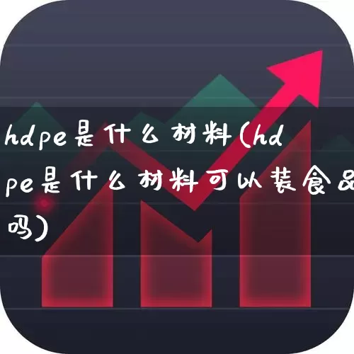hdpe是什么材料(hdpe是什么材料可以装食品吗)_https://www.xzdzcjx.com_深交所_第1张