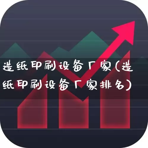 造纸印刷设备厂家(造纸印刷设备厂家排名)_https://www.xzdzcjx.com_北交所_第1张