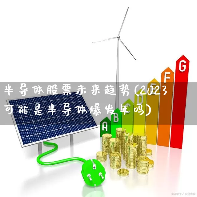 半导体股票未来趋势(2023可能是半导体爆发年吗)_https://www.xzdzcjx.com_深交所_第1张
