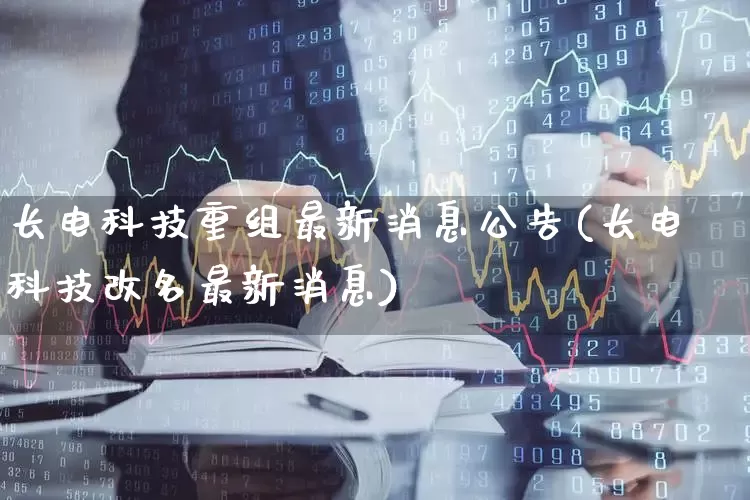 长电科技重组最新消息公告(长电科技改名最新消息)_https://www.xzdzcjx.com_上交所_第1张