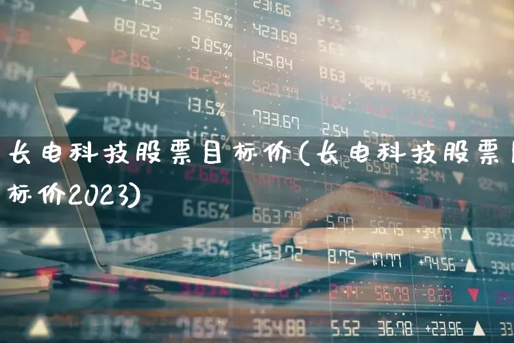 长电科技股票目标价(长电科技股票目标价2023)_https://www.xzdzcjx.com_北交所_第1张