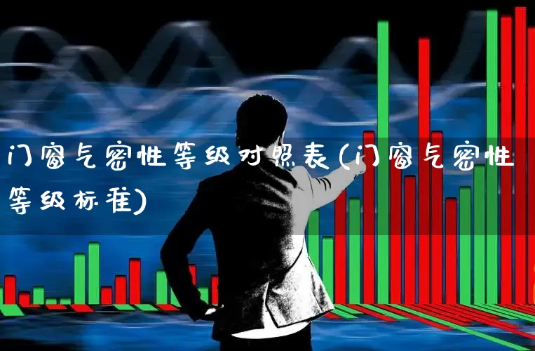 门窗气密性等级对照表(门窗气密性等级标准)_https://www.xzdzcjx.com_深交所_第1张