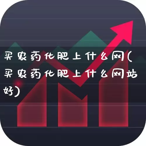 买农药化肥上什么网(买农药化肥上什么网站好)_https://www.xzdzcjx.com_上交所_第1张