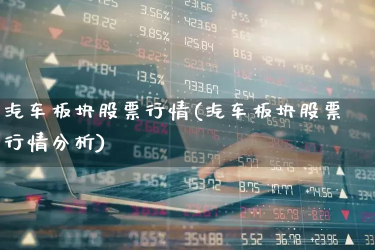 汽车板块股票行情(汽车板块股票行情分析)_https://www.xzdzcjx.com_科创板_第1张