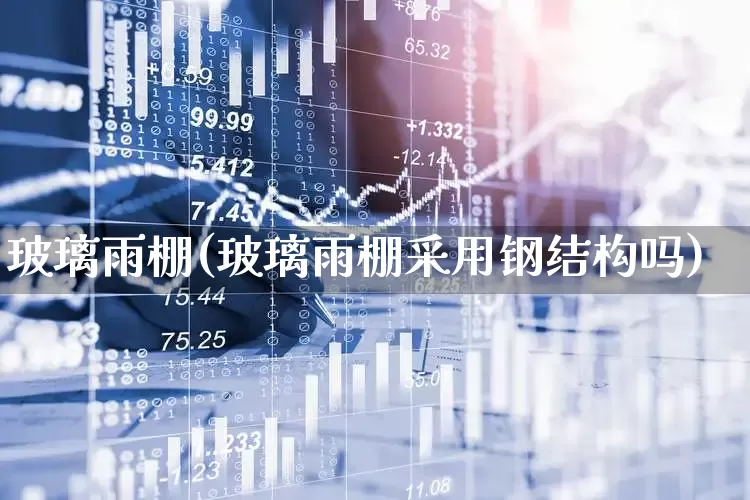 玻璃雨棚(玻璃雨棚采用钢结构吗)_https://www.xzdzcjx.com_上交所_第1张