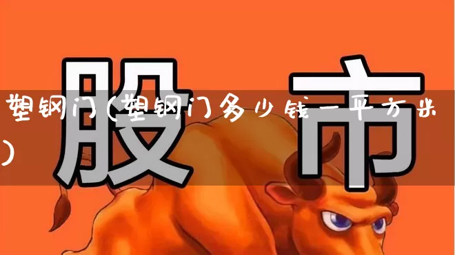 塑钢门(塑钢门多少钱一平方米)_https://www.xzdzcjx.com_深交所_第1张