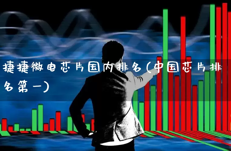 捷捷微电芯片国内排名(中国芯片排名第一)_https://www.xzdzcjx.com_深交所_第1张