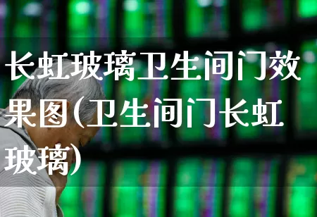 长虹玻璃卫生间门效果图(卫生间门长虹玻璃)_https://www.xzdzcjx.com_创业板_第1张