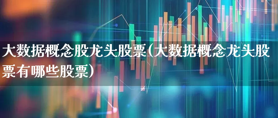 大数据概念股龙头股票(大数据概念龙头股票有哪些股票)_https://www.xzdzcjx.com_北交所_第1张
