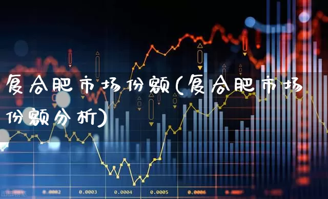 复合肥市场份额(复合肥市场份额分析)_https://www.xzdzcjx.com_上交所_第1张