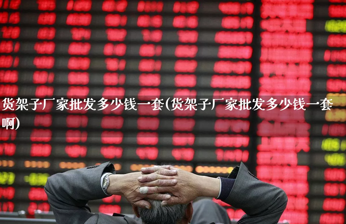 货架子厂家批发多少钱一套(货架子厂家批发多少钱一套啊)_https://www.xzdzcjx.com_创业板_第1张