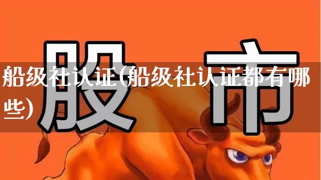 船级社认证(船级社认证都有哪些)_https://www.xzdzcjx.com_上交所_第1张