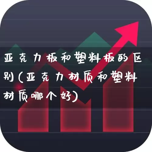 亚克力板和塑料板的区别(亚克力材质和塑料材质哪个好)_https://www.xzdzcjx.com_深交所_第1张