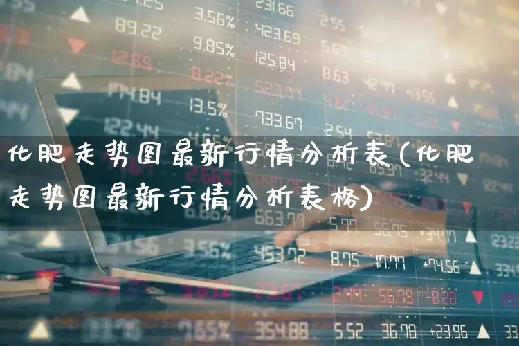 化肥走势图最新行情分析表(化肥走势图最新行情分析表格)_https://www.xzdzcjx.com_科创板_第1张