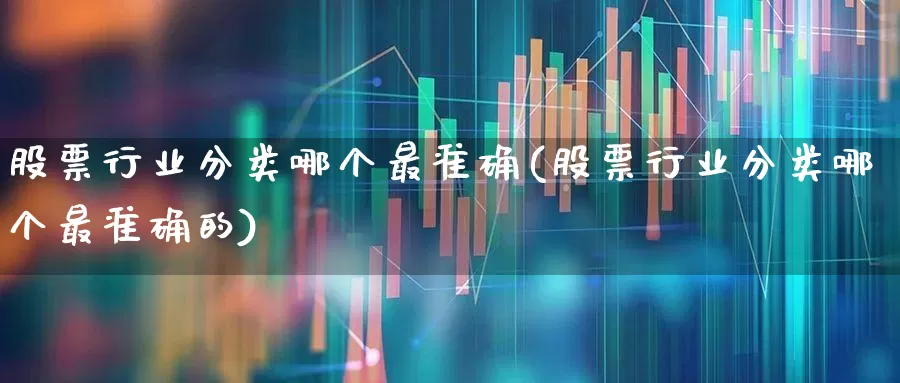 股票行业分类哪个最准确(股票行业分类哪个最准确的)_https://www.xzdzcjx.com_科创板_第1张