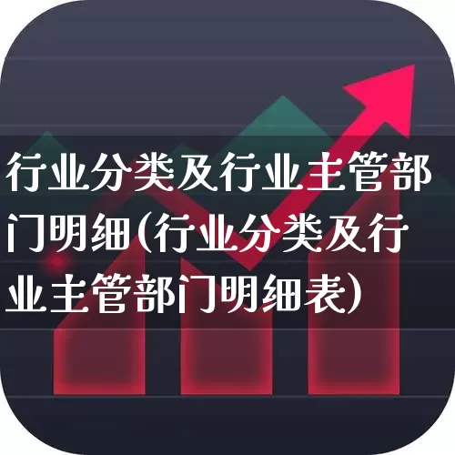 行业分类及行业主管部门明细(行业分类及行业主管部门明细表)_https://www.xzdzcjx.com_北交所_第1张