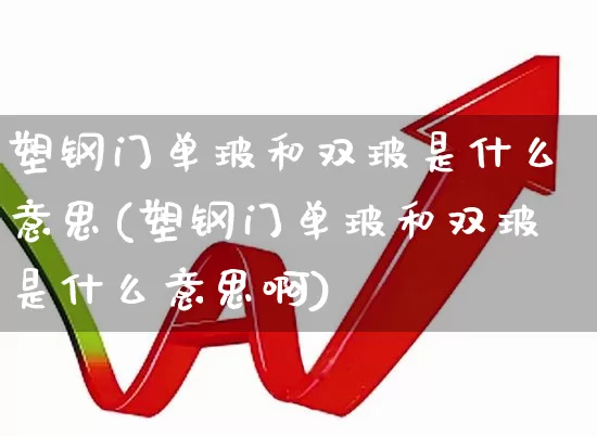 塑钢门单玻和双玻是什么意思(塑钢门单玻和双玻是什么意思啊)_https://www.xzdzcjx.com_科创板_第1张