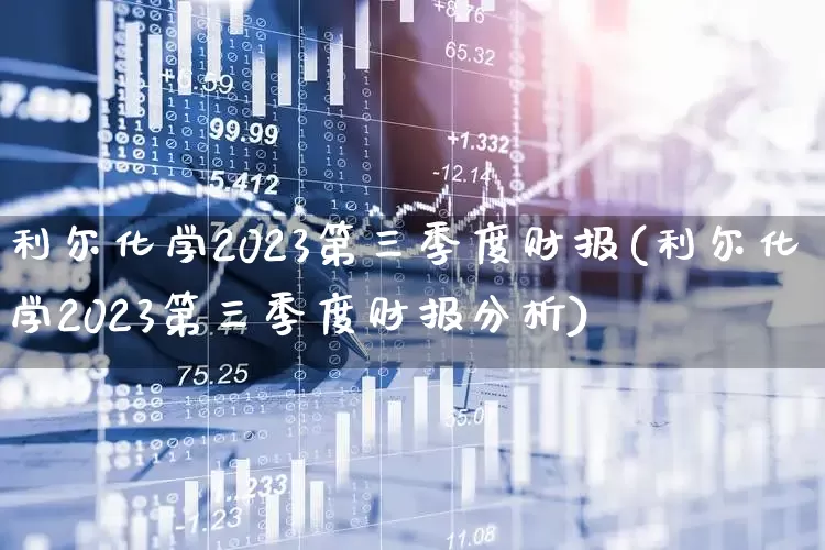 利尔化学2023第三季度财报(利尔化学2023第三季度财报分析)_https://www.xzdzcjx.com_深交所_第1张