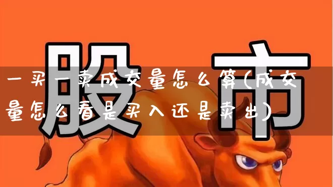 一买一卖成交量怎么算(成交量怎么看是买入还是卖出)_https://www.xzdzcjx.com_上交所_第1张