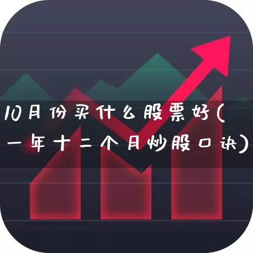10月份买什么股票好(一年十二个月炒股口诀)_https://www.xzdzcjx.com_科创板_第1张