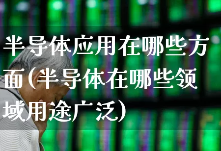 半导体应用在哪些方面(半导体在哪些领域用途广泛)_https://www.xzdzcjx.com_创业板_第1张