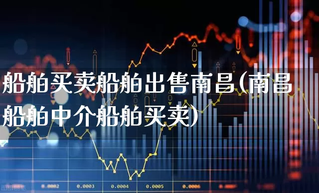 船舶买卖船舶出售南昌(南昌船舶中介船舶买卖)_https://www.xzdzcjx.com_创业板_第1张