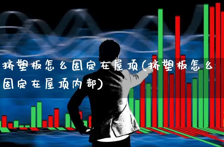 挤塑板怎么固定在屋顶(挤塑板怎么固定在屋顶内部)_https://www.xzdzcjx.com_北交所_第1张