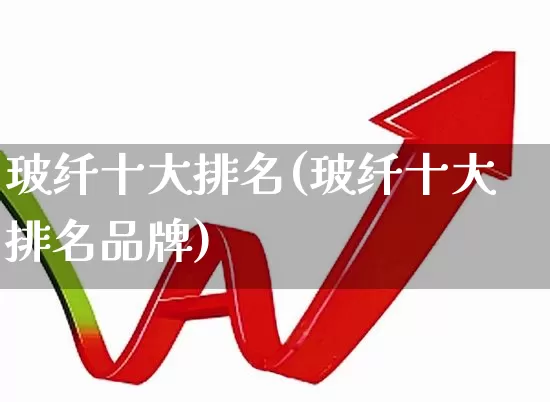 玻纤十大排名(玻纤十大排名品牌)_https://www.xzdzcjx.com_科创板_第1张