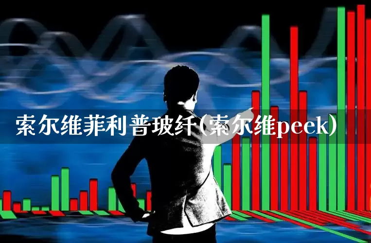 索尔维菲利普玻纤(索尔维peek)_https://www.xzdzcjx.com_创业板_第1张