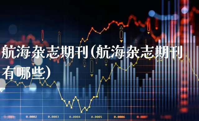 航海杂志期刊(航海杂志期刊有哪些)_https://www.xzdzcjx.com_上交所_第1张