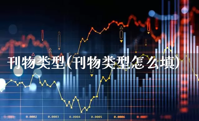 刊物类型(刊物类型怎么填)_https://www.xzdzcjx.com_科创板_第1张