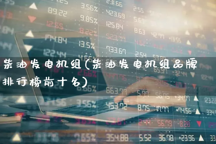 柴油发电机组(柴油发电机组品牌排行榜前十名)_https://www.xzdzcjx.com_深交所_第1张