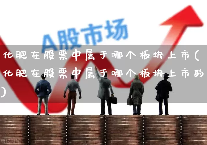 化肥在股票中属于哪个板块上市(化肥在股票中属于哪个板块上市的)_https://www.xzdzcjx.com_北交所_第1张