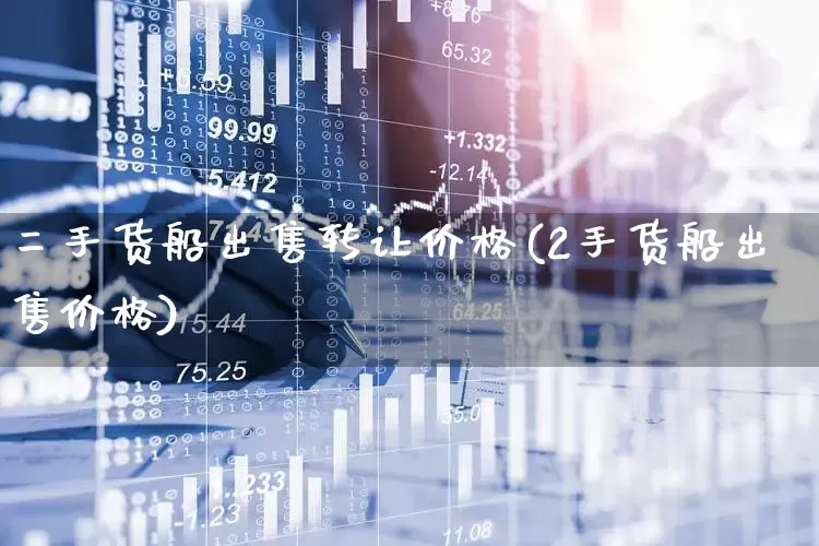 二手货船出售转让价格(2手货船出售价格)_https://www.xzdzcjx.com_创业板_第1张