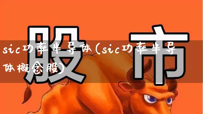sic功率半导体(sic功率半导体概念股)_https://www.xzdzcjx.com_深交所_第1张