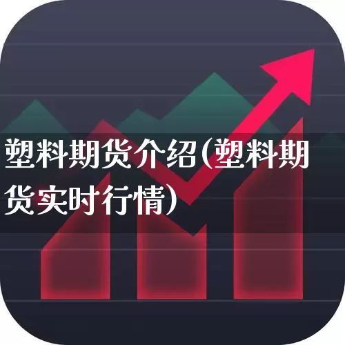 塑料期货介绍(塑料期货实时行情)_https://www.xzdzcjx.com_上交所_第1张