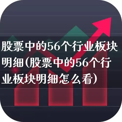 股票中的56个行业板块明细(股票中的56个行业板块明细怎么看)_https://www.xzdzcjx.com_深交所_第1张