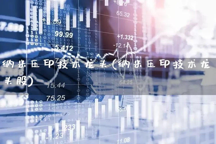 纳米压印技术龙头(纳米压印技术龙头股)_https://www.xzdzcjx.com_北交所_第1张