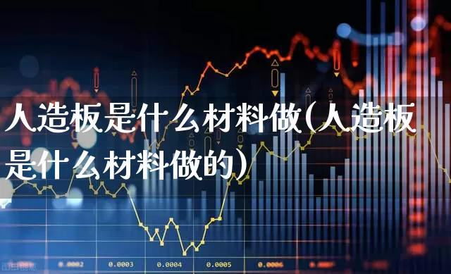 人造板是什么材料做(人造板是什么材料做的)_https://www.xzdzcjx.com_科创板_第1张
