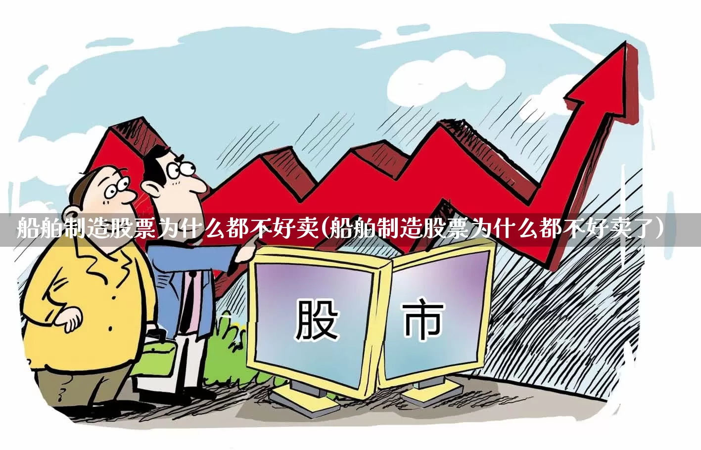 船舶制造股票为什么都不好卖(船舶制造股票为什么都不好卖了)_https://www.xzdzcjx.com_科创板_第1张