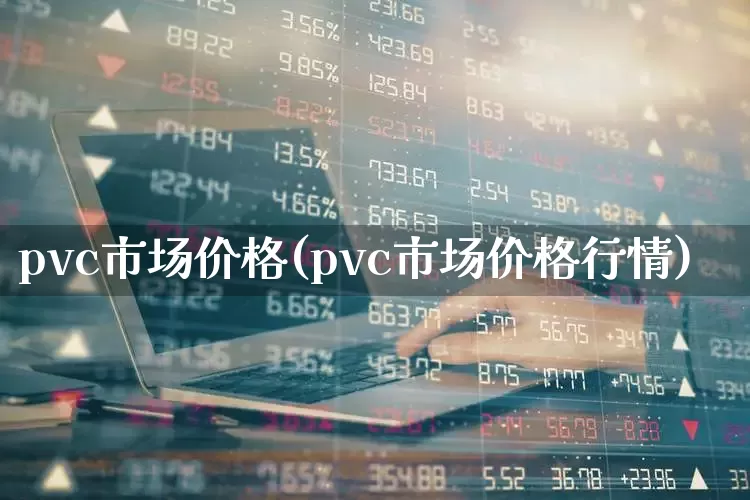 pvc市场价格(pvc市场价格行情)_https://www.xzdzcjx.com_创业板_第1张