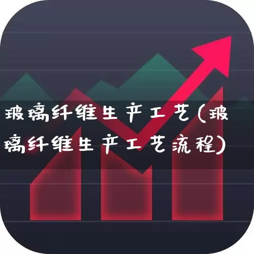 玻璃纤维生产工艺(玻璃纤维生产工艺流程)_https://www.xzdzcjx.com_科创板_第1张