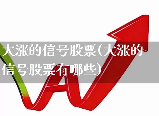 大涨的信号股票(大涨的信号股票有哪些)_https://www.xzdzcjx.com_北交所_第1张